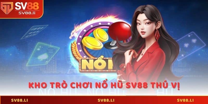 Kho trò chơi nổ hũ SV88 thú vị