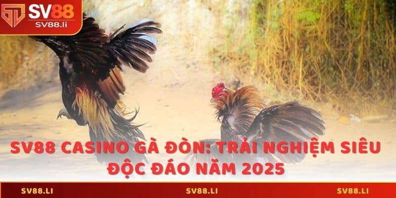 SV88 Casino Gà Đòn: Trải Nghiệm Siêu Độc Đáo Năm 2025