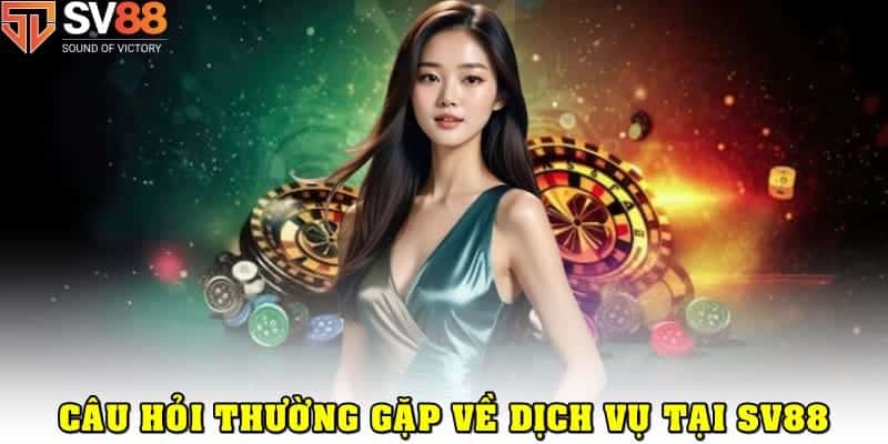 Câu hỏi thường gặp về dịch vụ tại SV88