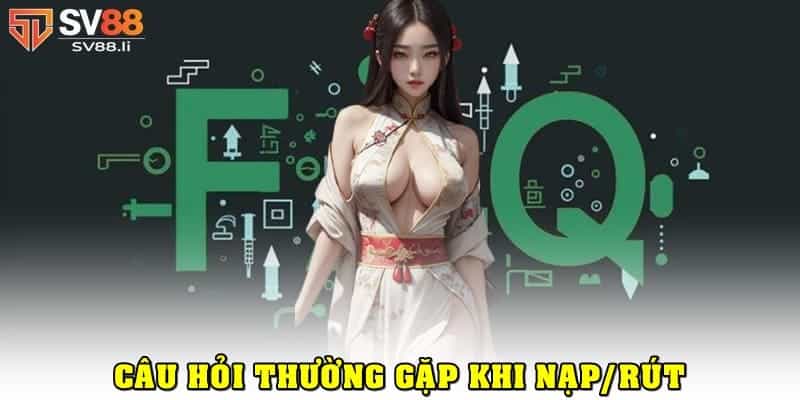 Câu hỏi thường gặp về nạp/rút tiền SV88